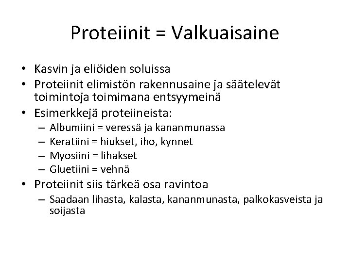 Proteiinit = Valkuaisaine • Kasvin ja eliöiden soluissa • Proteiinit elimistön rakennusaine ja säätelevät