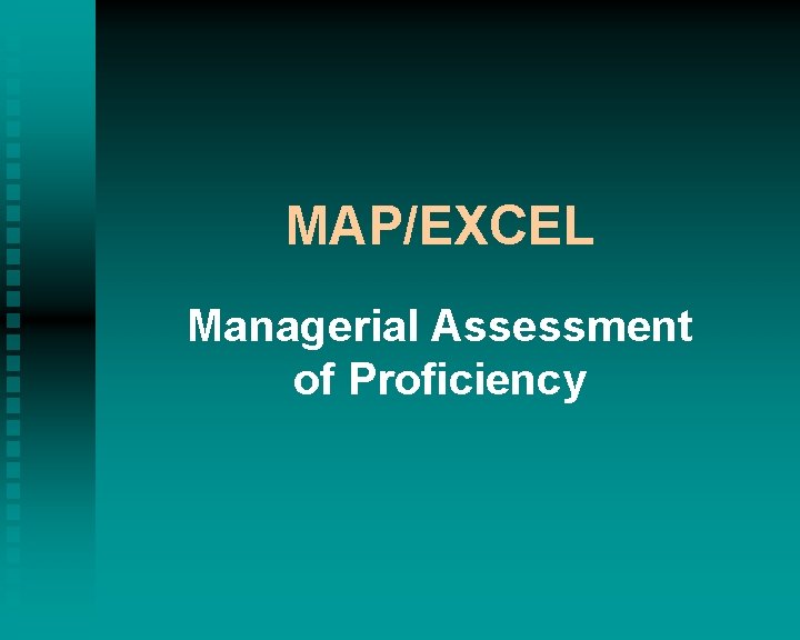 MAP/EXCEL Managerial Assessment of Proficiency MAP/EXCEL Managerial Assessment of Proficiency