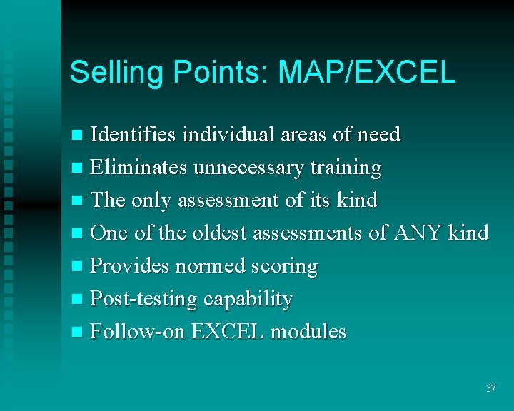 Selling Points: MAP/EXCEL Identifies individual areas of need n Eliminates unnecessary training n The Selling Points: MAP/EXCEL Identifies individual areas of need n Eliminates unnecessary training n The