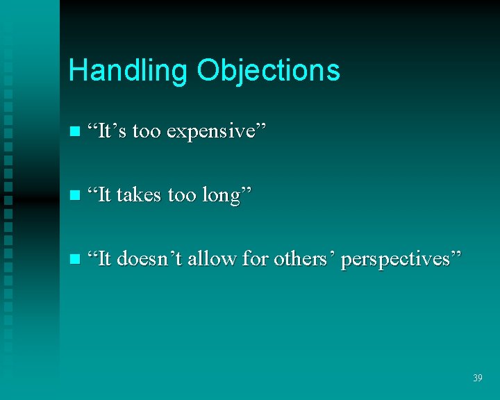 Handling Objections n “It’s too expensive” n “It takes too long” n “It doesn’t Handling Objections n “It’s too expensive” n “It takes too long” n “It doesn’t