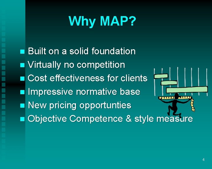 Why MAP? Built on a solid foundation n Virtually no competition n Cost effectiveness Why MAP? Built on a solid foundation n Virtually no competition n Cost effectiveness