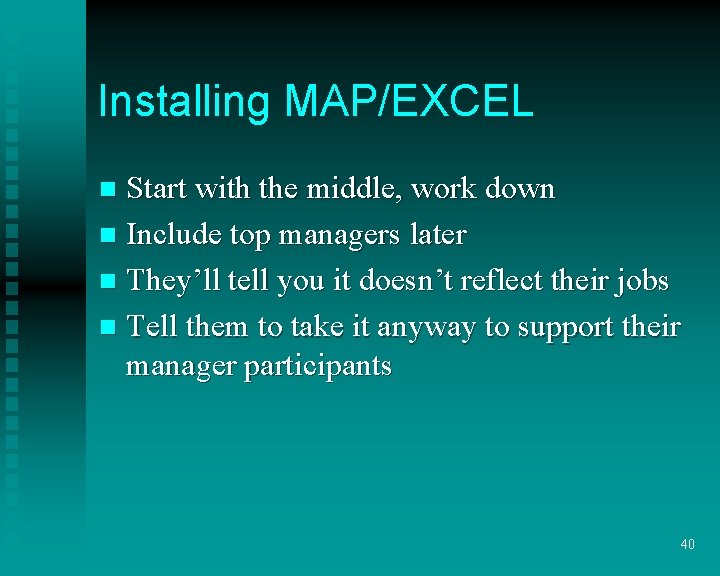 Installing MAP/EXCEL Start with the middle, work down n Include top managers later n Installing MAP/EXCEL Start with the middle, work down n Include top managers later n