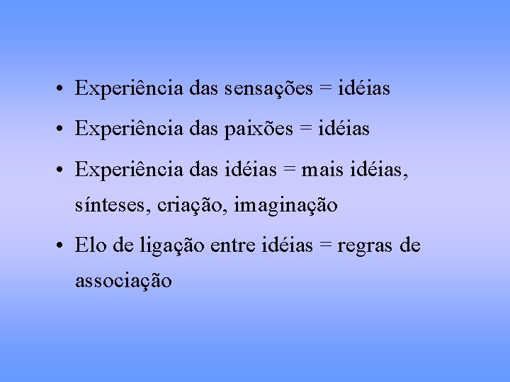  • Experiência das sensações = idéias • Experiência das paixões = idéias •