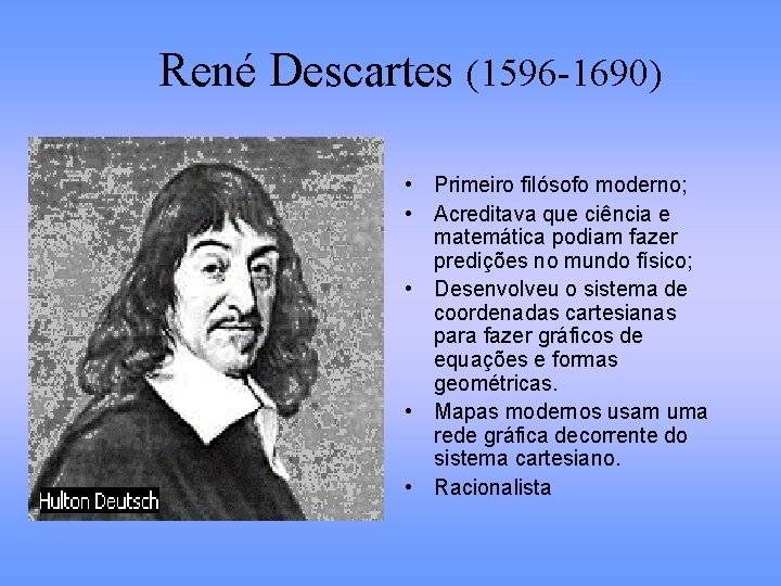 René Descartes (1596 -1690) • Primeiro filósofo moderno; • Acreditava que ciência e matemática