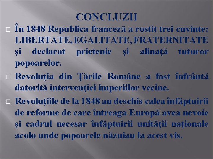 CONCLUZII În 1848 Republica franceză a rostit trei cuvinte: LIBERTATE, EGALITATE, FRATERNITATE şi declarat
