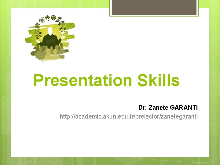Presentation Skills Dr. Zanete GARANTI http: //academic. akun. edu. tr/prelector/zanetegaranti 
