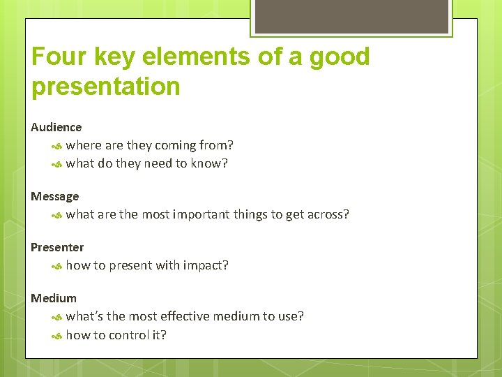 Four key elements of a good presentation Audience where are they coming from? what