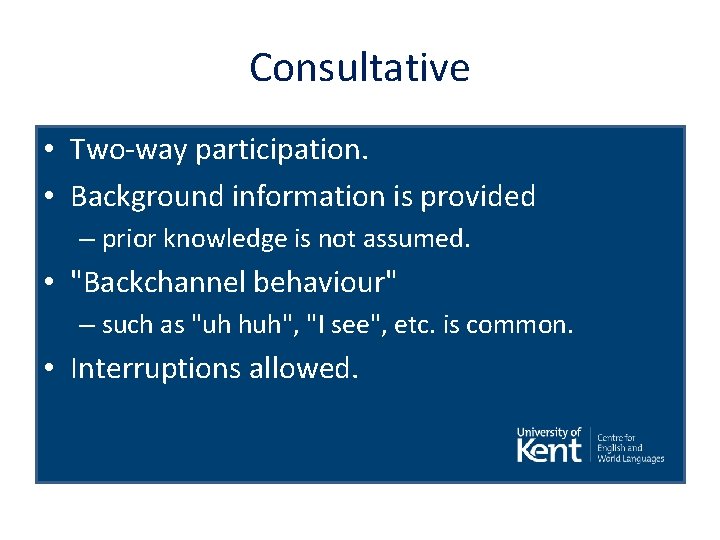 Consultative • Two-way participation. • Background information is provided – prior knowledge is not