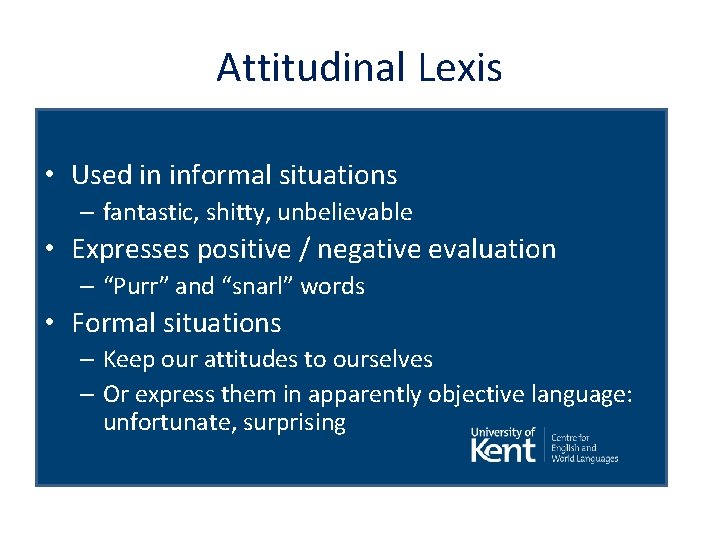 Attitudinal Lexis • Used in informal situations – fantastic, shitty, unbelievable • Expresses positive