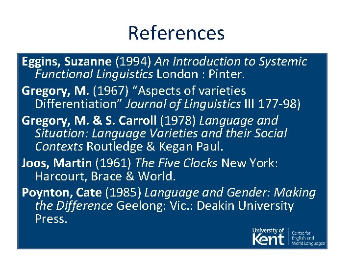 References Eggins, Suzanne (1994) An Introduction to Systemic Functional Linguistics London : Pinter. Gregory,