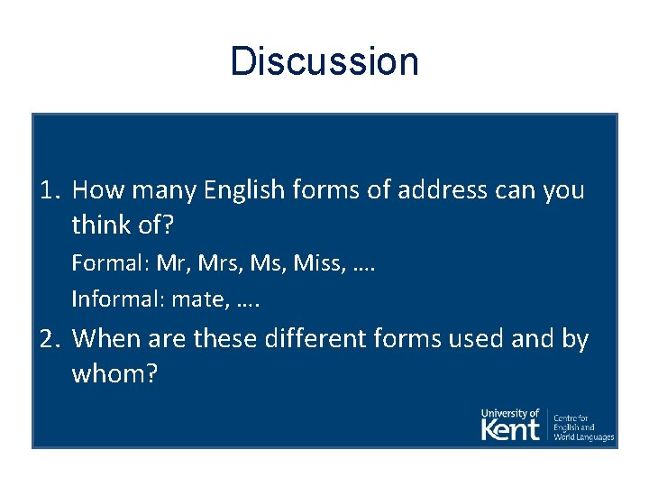 Discussion 1. How many English forms of address can you think of? Formal: Mr,