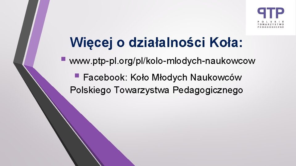 Więcej o działalności Koła: § www. ptp-pl. org/pl/kolo-mlodych-naukowcow § Facebook: Koło Młodych Naukowców Polskiego