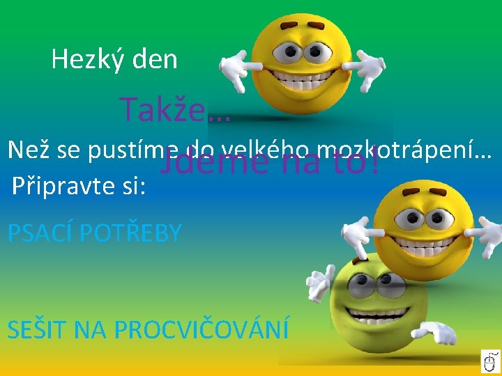 Hezký den Takže… Než se pustíme do velkého mozkotrápení… Jdeme na to! Připravte si: