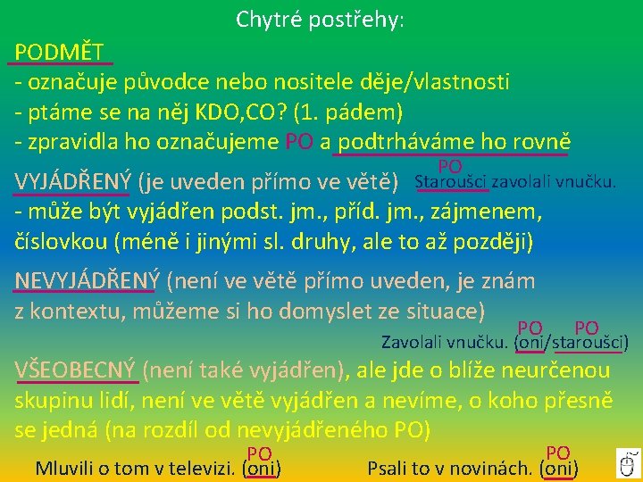 Chytré postřehy: PODMĚT - označuje původce nebo nositele děje/vlastnosti - ptáme se na něj