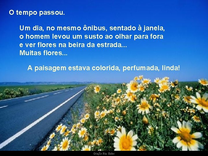 O tempo passou. Um dia, no mesmo ônibus, sentado à janela, o homem levou