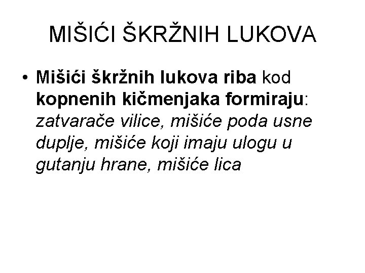 MIŠIĆI ŠKRŽNIH LUKOVA • Mišići škržnih lukova riba kod kopnenih kičmenjaka formiraju: zatvarače vilice,