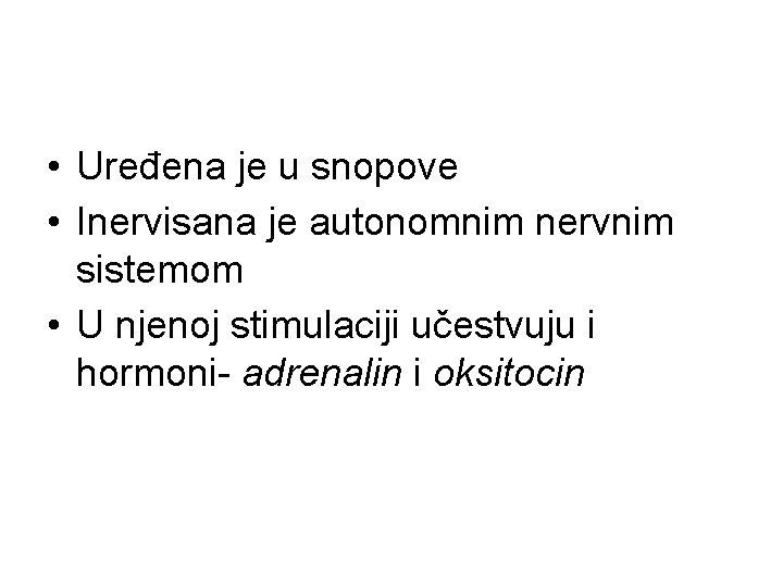  • Uređena je u snopove • Inervisana je autonomnim nervnim sistemom • U