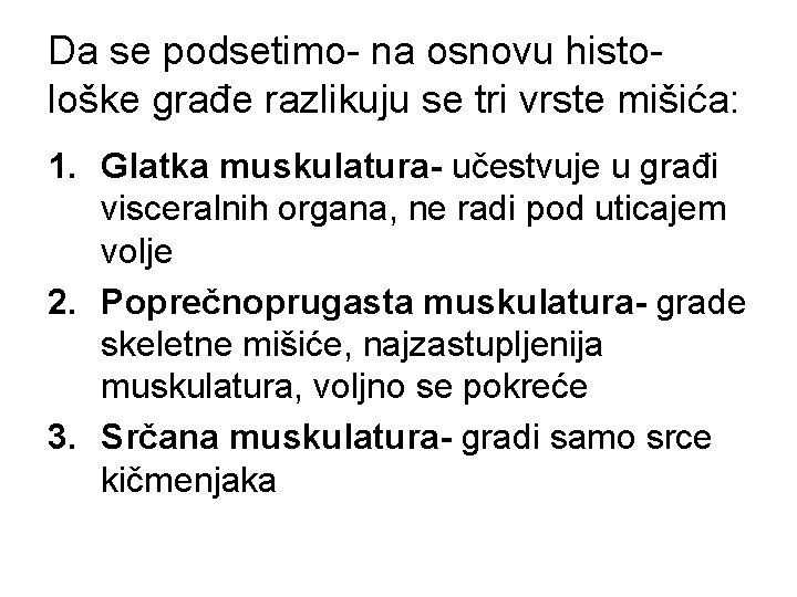 Da se podsetimo- na osnovu histološke građe razlikuju se tri vrste mišića: 1. Glatka Da se podsetimo- na osnovu histološke građe razlikuju se tri vrste mišića: 1. Glatka