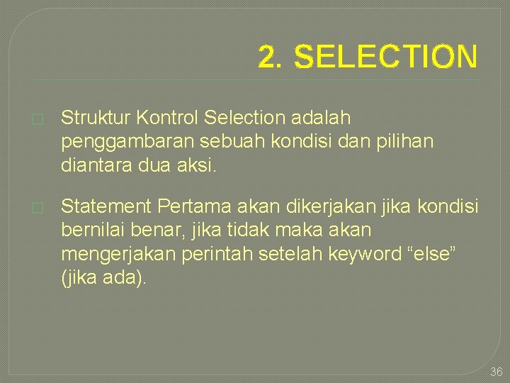 2. SELECTION � Struktur Kontrol Selection adalah penggambaran sebuah kondisi dan pilihan diantara dua