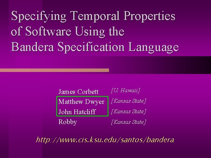 Specifying Temporal Properties of Software Using the Bandera Specification Language James Corbett Matthew Dwyer