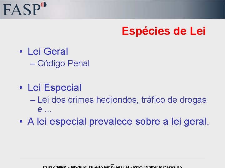 Espécies de Lei • Lei Geral – Código Penal • Lei Especial – Lei