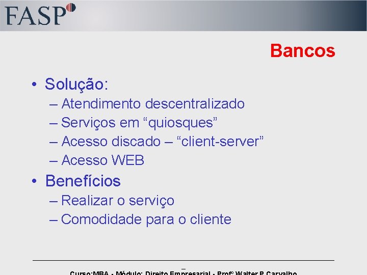 Bancos • Solução: – Atendimento descentralizado – Serviços em “quiosques” – Acesso discado –