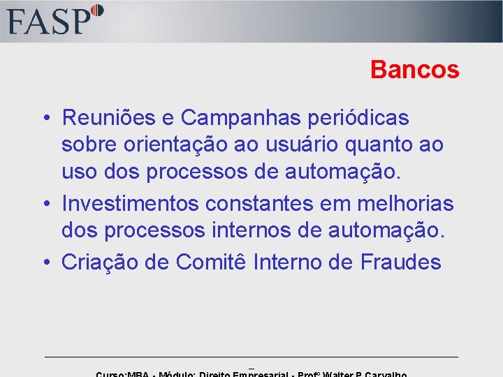 Bancos • Reuniões e Campanhas periódicas sobre orientação ao usuário quanto ao uso dos