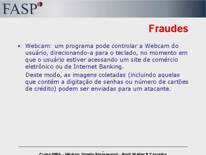 Fraudes • Webcam: um programa pode controlar a Webcam do usuário, direcionando-a para o