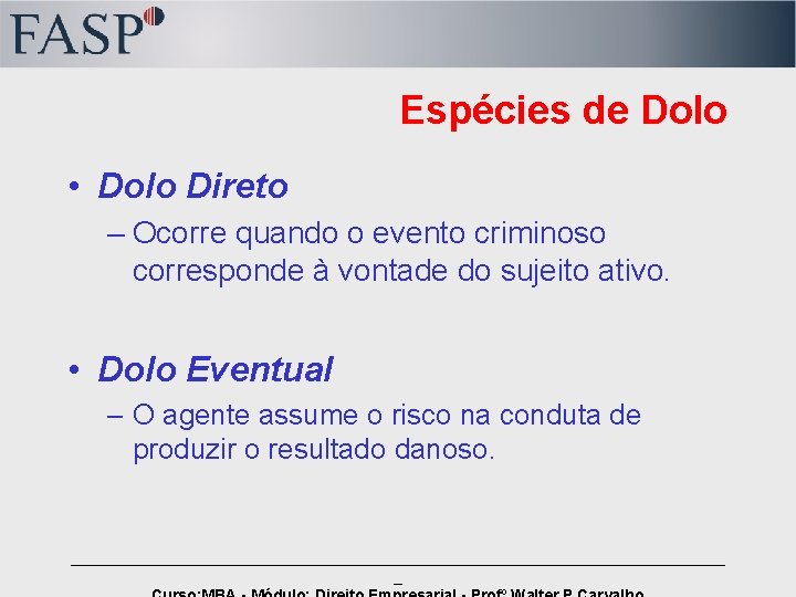 Espécies de Dolo • Dolo Direto – Ocorre quando o evento criminoso corresponde à