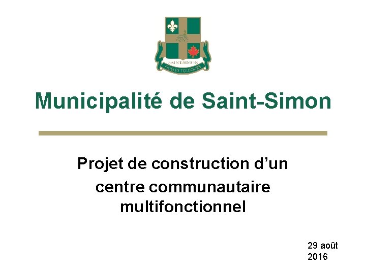 Municipalité de Saint-Simon Projet de construction d’un centre communautaire multifonctionnel 29 août 2016 