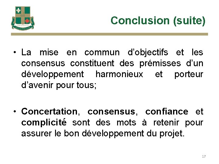 Conclusion (suite) • La mise en commun d’objectifs et les consensus constituent des prémisses Conclusion (suite) • La mise en commun d’objectifs et les consensus constituent des prémisses