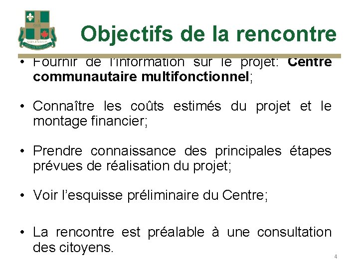 Objectifs de la rencontre • Fournir de l’information sur le projet: Centre communautaire multifonctionnel;