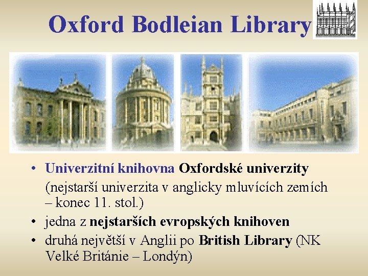 Oxford Bodleian Library • Univerzitní knihovna Oxfordské univerzity (nejstarší univerzita v anglicky mluvících