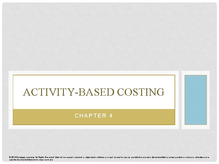 ACTIVITY-BASED COSTING CHAPTER 4 © 2014 Cengage Learning. All Rights Reserved. May not be