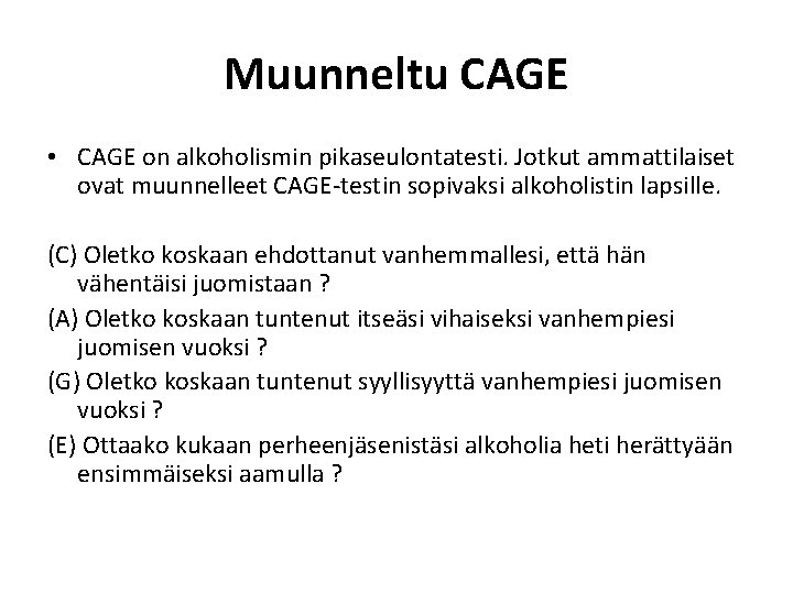 Muunneltu CAGE • CAGE on alkoholismin pikaseulontatesti. Jotkut ammattilaiset ovat muunnelleet CAGE-testin sopivaksi alkoholistin