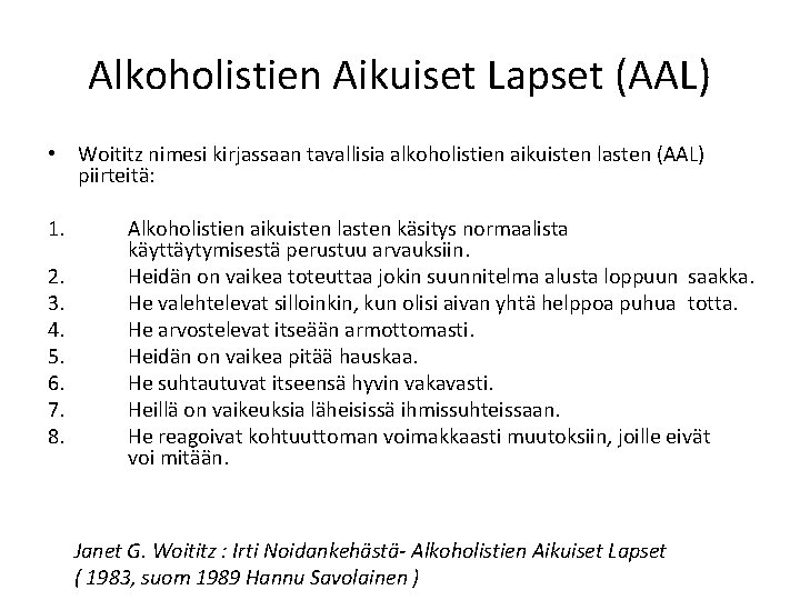 Alkoholistien Aikuiset Lapset (AAL) • Woititz nimesi kirjassaan tavallisia alkoholistien aikuisten lasten (AAL) piirteitä: