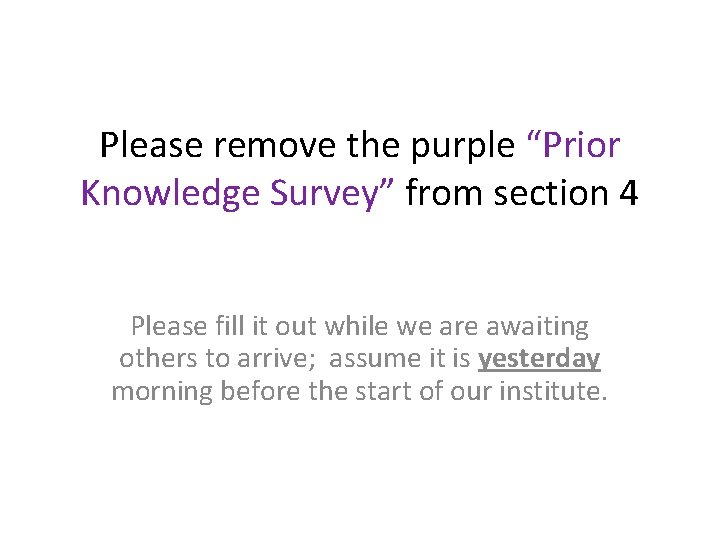 Please remove the purple “Prior Knowledge Survey” from section 4 Please fill it out