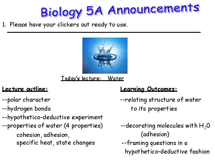 1. Please have your clickers out ready to use. Today’s lecture: Water Lecture outline: