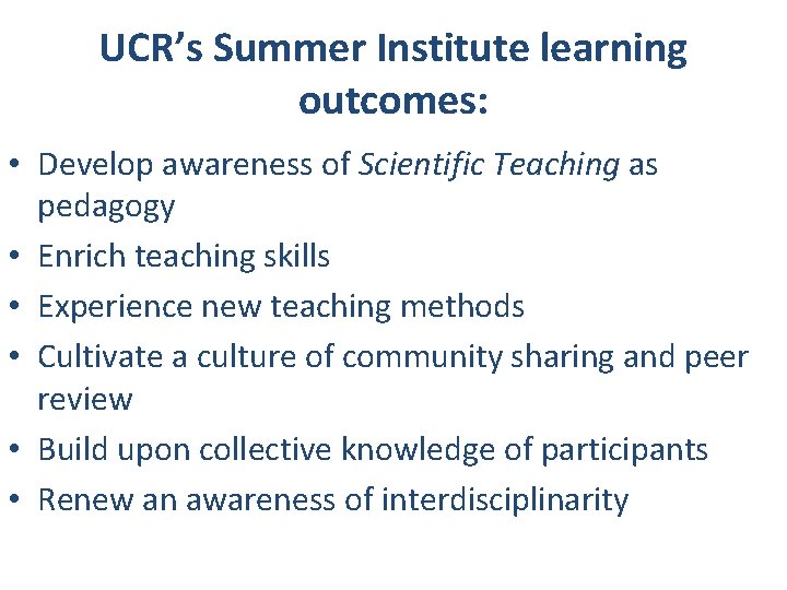 UCR’s Summer Institute learning outcomes: • Develop awareness of Scientific Teaching as pedagogy •