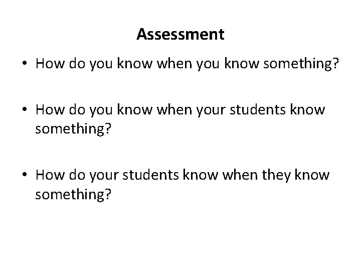 Assessment • How do you know when you know something? • How do you