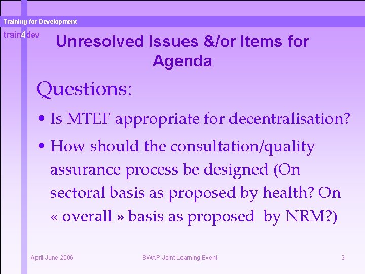 Training for Development train 4 dev Unresolved Issues &/or Items for Agenda Questions: •