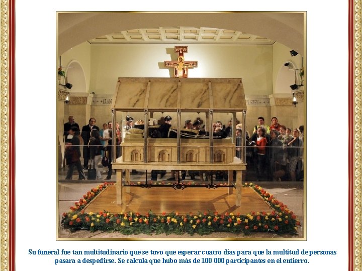 Su funeral fue tan multitudinario que se tuvo que esperar cuatro días para que Su funeral fue tan multitudinario que se tuvo que esperar cuatro días para que