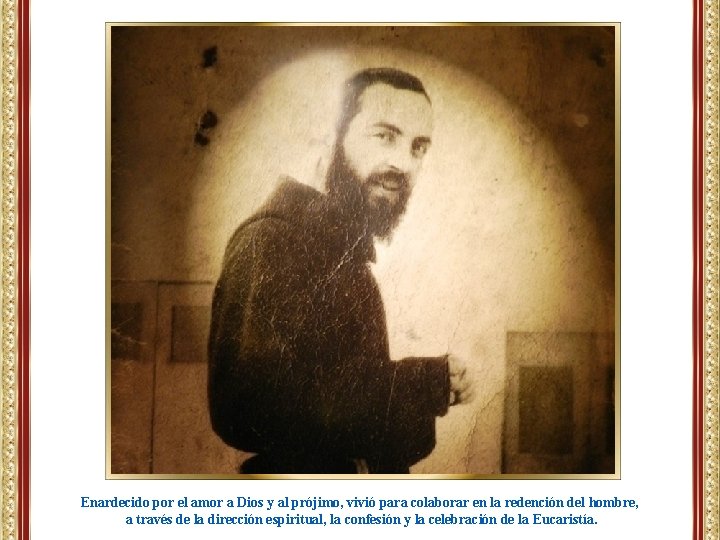 Enardecido por el amor a Dios y al prójimo, vivió para colaborar en la Enardecido por el amor a Dios y al prójimo, vivió para colaborar en la