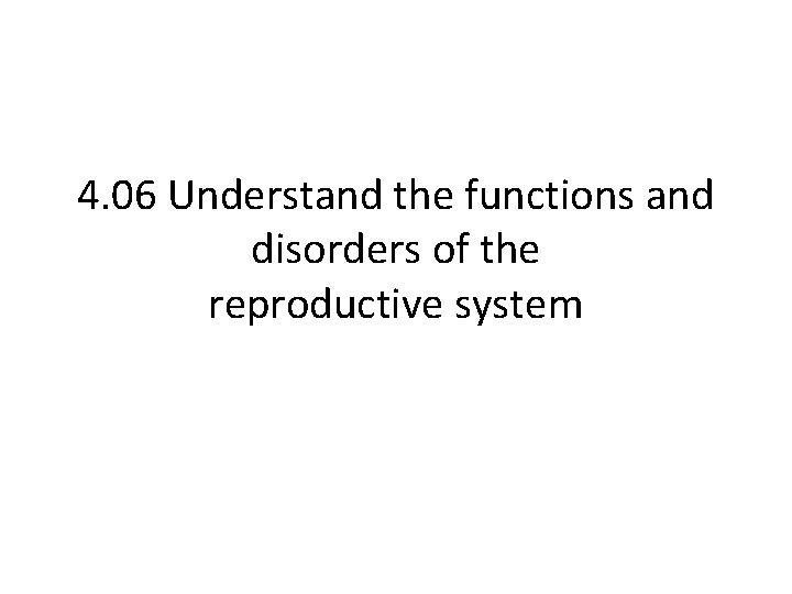 4. 06 Understand the functions and disorders of the reproductive system 