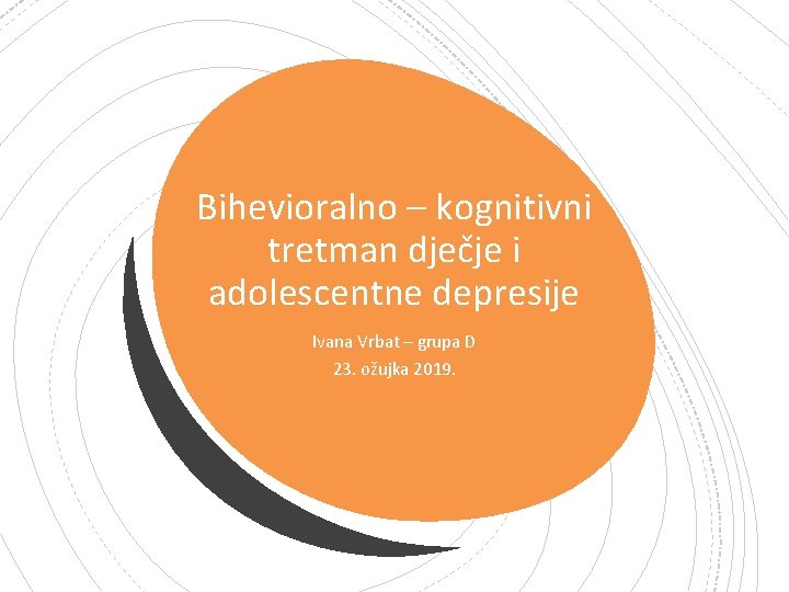 Bihevioralno – kognitivni tretman dječje i adolescentne depresije Ivana Vrbat – grupa D 23.