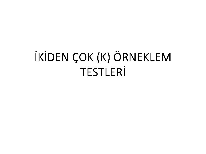 İKİDEN ÇOK (K) ÖRNEKLEM TESTLERİ 