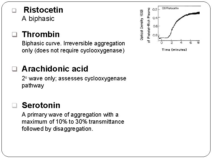 q Ristocetin A biphasic q Thrombin Biphasic curve. Irreversible aggregation only (does not require