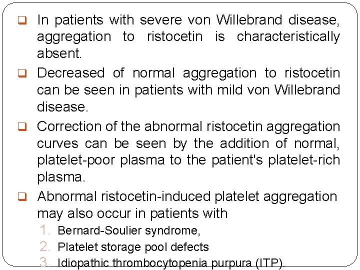 q In patients with severe von Willebrand disease, aggregation to ristocetin is characteristically absent.