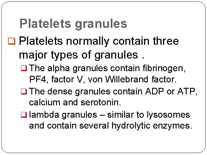 Platelets granules q Platelets normally contain three major types of granules. q The alpha