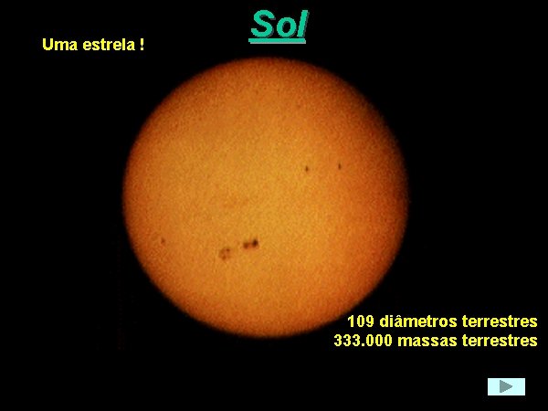 Uma estrela ! Sol 109 diâmetros terrestres 333. 000 massas terrestres 